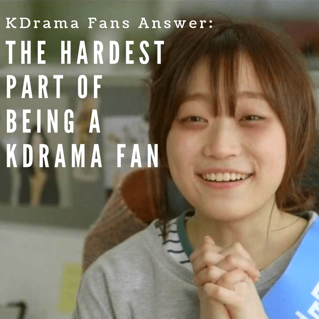 The Hardest Part of Being a KDrama Fan
