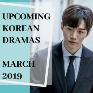 Upcoming Korean Dramas March 2019