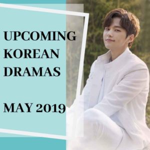 Upcoming Korean Dramas May 2019